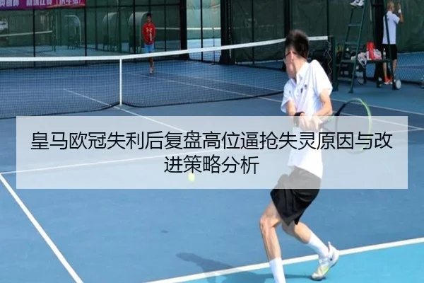 皇马欧冠失利后复盘高位逼抢失灵原因与改进策略分析